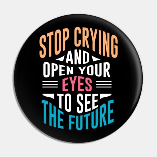 Stop crying and open your eyes Pin