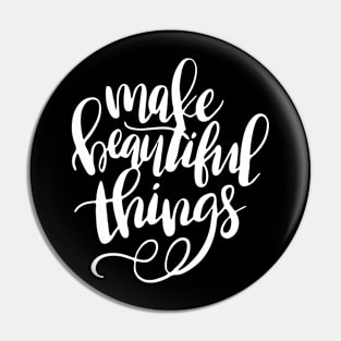 Make Beautiful Things Pin