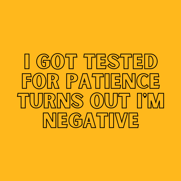 I Got Tested For Patience Turns Out I'm Negative by undrbolink