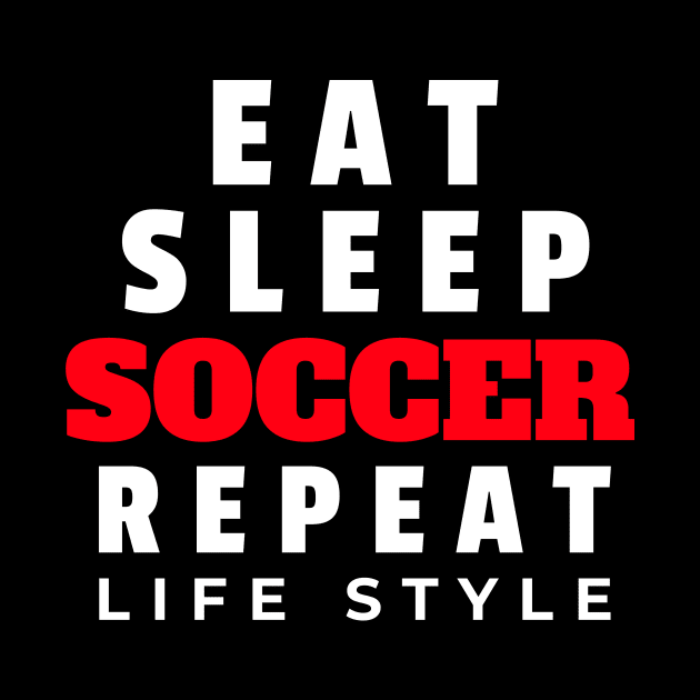 Eat sleep soccer repeat life style by Art master