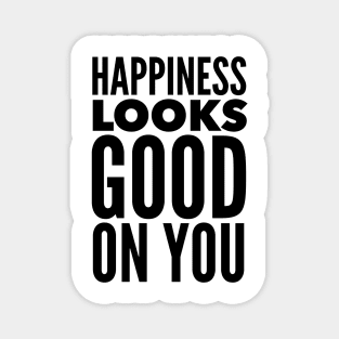 Happiness Looks Good On You Magnet