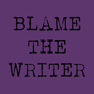 Blame the Writer T-Shirt