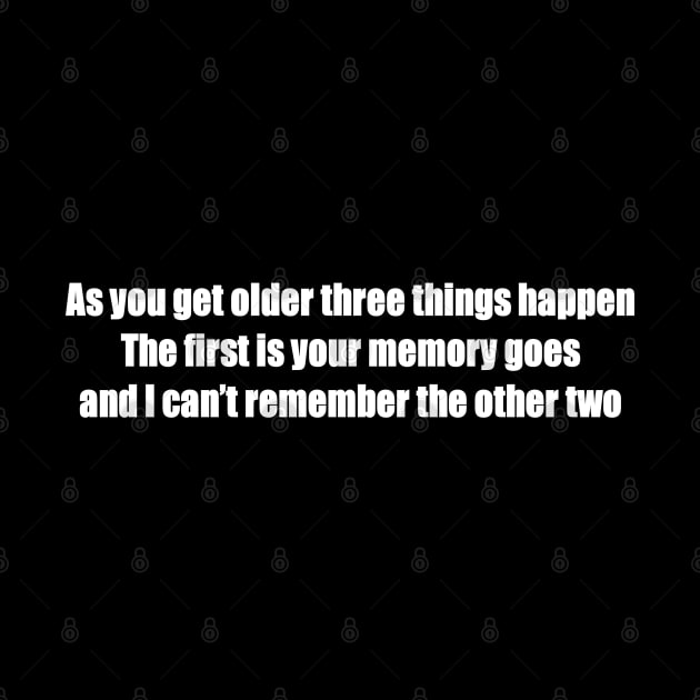 As you get older three things happen. The first is your memory goes, and I can’t remember the other two by Panwise