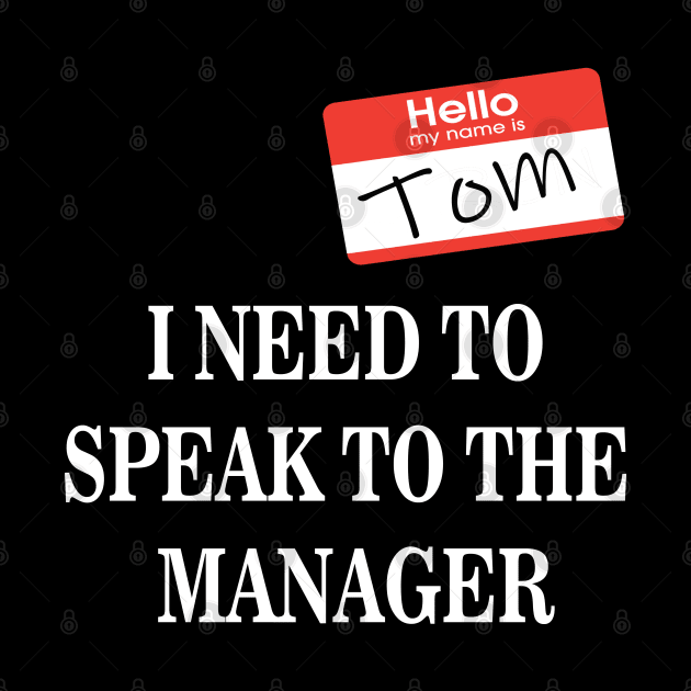 Tom Name Tag- I NEED TO SPEAK TO THE MANAGER by 9ifary