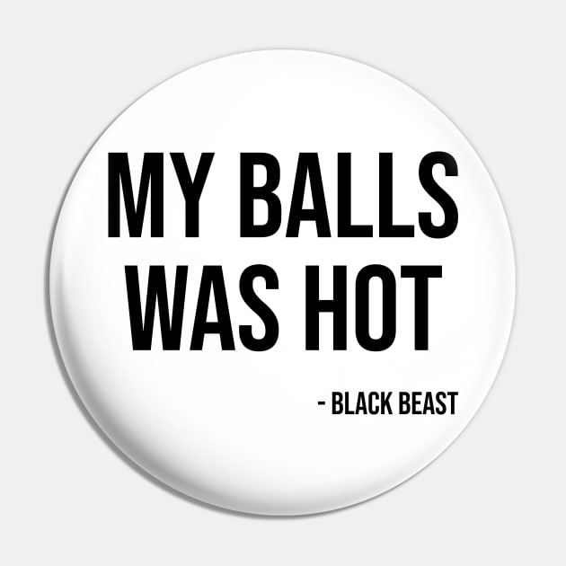 My balls was hot - the black beast Pin by fighterswin