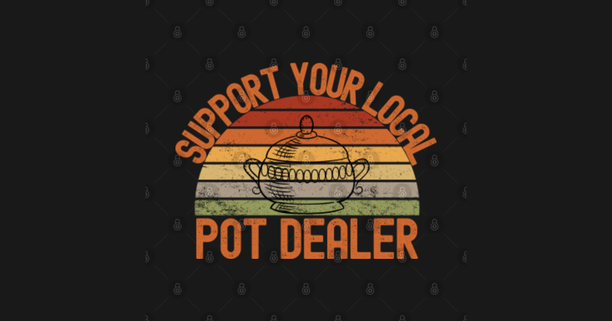 Support Your Local Pot Dealer Support Your Local Pot Dealer TShirt