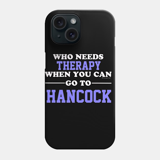 Who Needs Therapy When You Can Go To Hancock Phone Case by CoolApparelShop