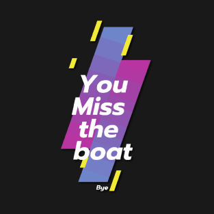 You Miss The Boat T-Shirt