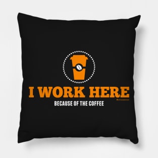 I WORK HERE BECAUSE OF THE COFFEE Pillow