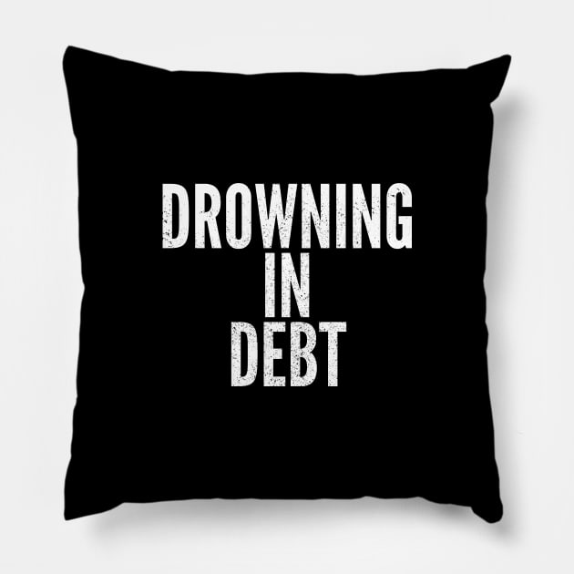 Drowning In Debt Pillow by Commykaze