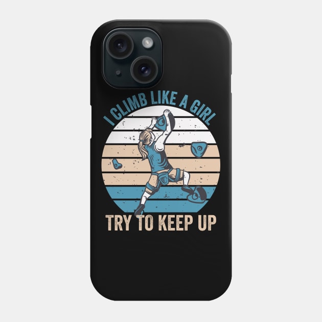 I Climb Like A Girl Try To Keep Up Phone Case by DragonTees