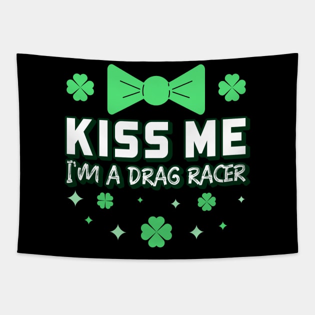 Kiss Me I'm A Drag Racer Irish St Patrick's Day Racing Cars Racecar Motorsports Racetrack St Paddy's Day Green Bowtie Lucky Shamrock Tapestry by Carantined Chao$