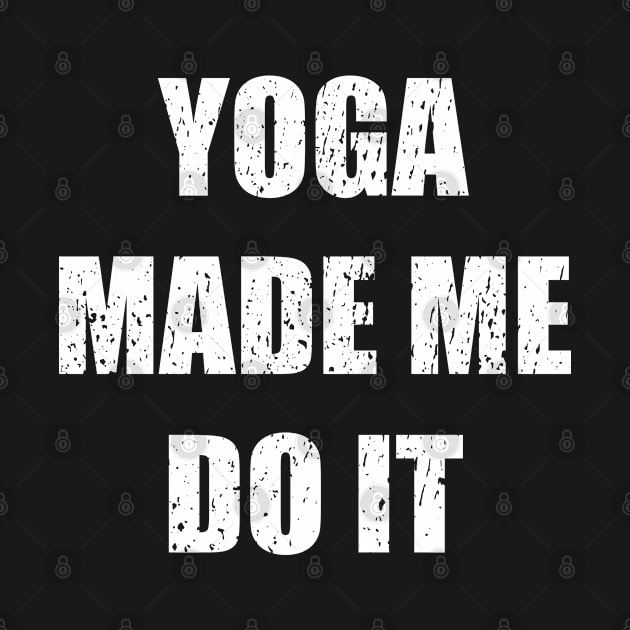 Yoga made me do it - yoga enthusiast, yoga pun by LookFrog