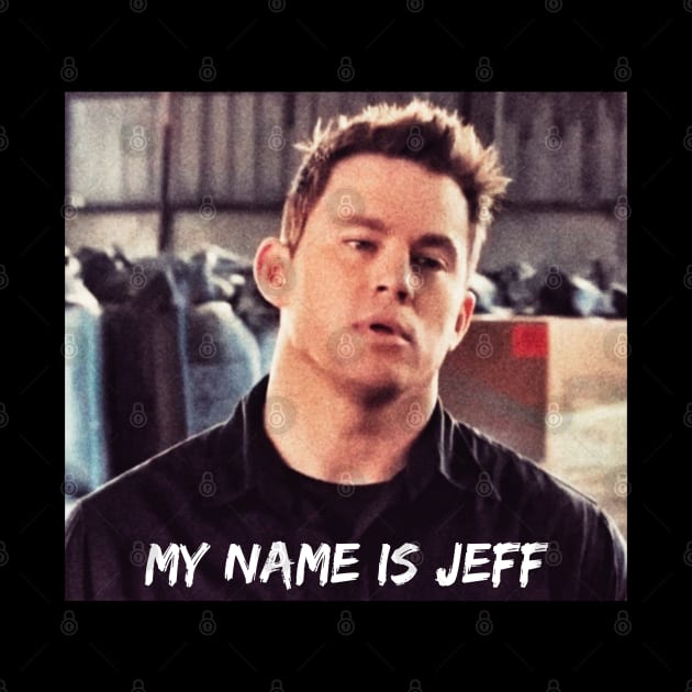 MY NAME IS JEFF. Funny Movie Quote, Channing Tatum Meme, 22 Jump Street Reference by JK Mercha