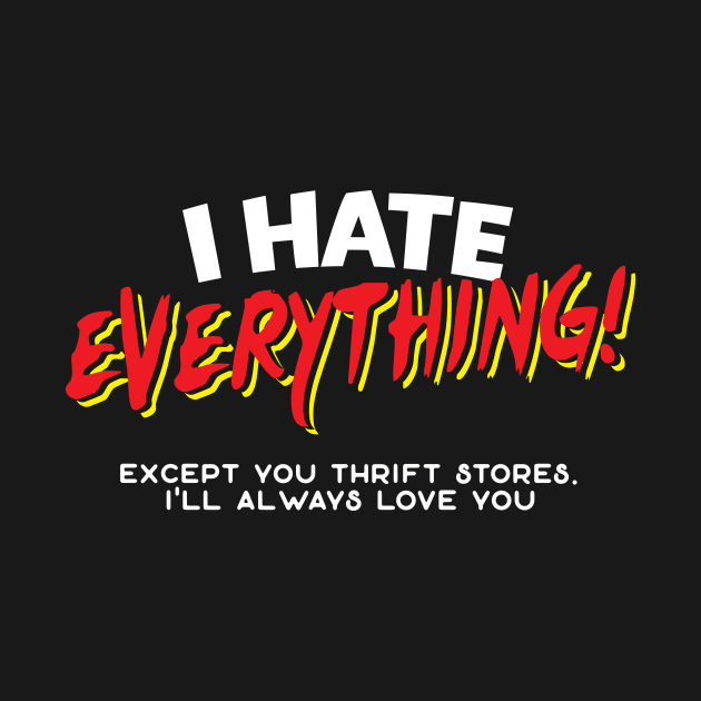 I Hate Everything Except Thrift Stores by thingsandthings