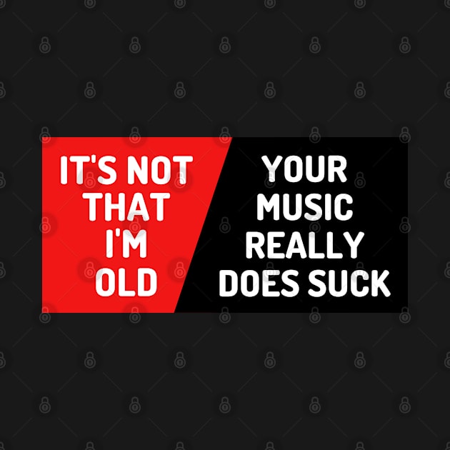 It's Not That I'm Old Your Music Really Does Suck, Funny Music Lover Bumper by yass-art