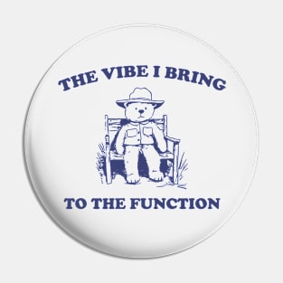 the vibe i bring to the function - Unisex Pin