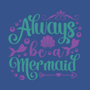 always be a mermaid2 T-Shirt