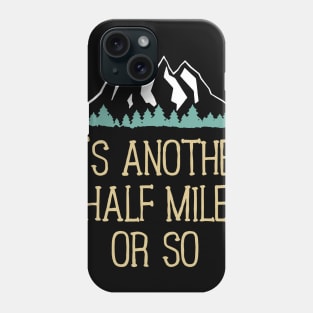 It's Another Half Mile Or So Hiking Phone Case