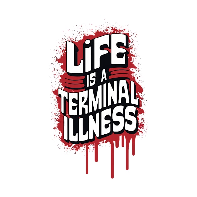 Life is a Terminal Illness - For the Pessimist by Be the First to Wear