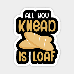 All you knead is loaf Magnet