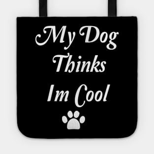 My Dog Thinks Im Cool Tote