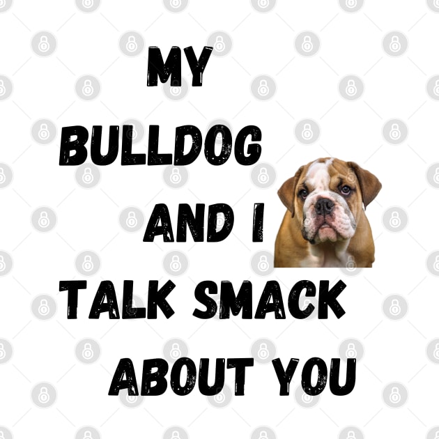 My Bulldog and I Talk Smack by Doodle and Things