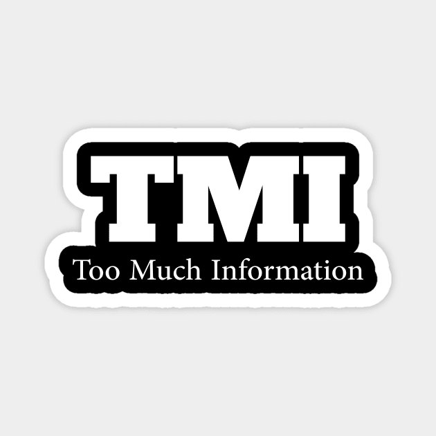 TMI....Too much Information Magnet by Movielovermax