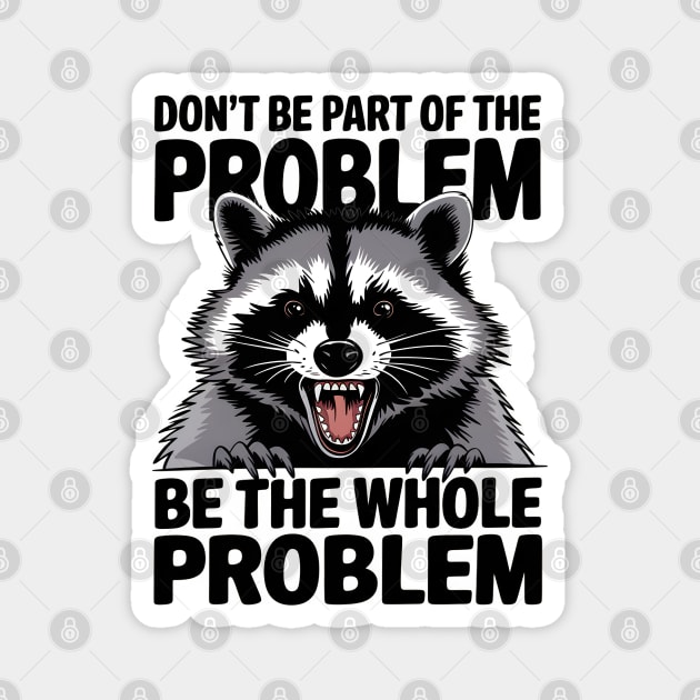 Be The Whole Problem Magnet by MakerMind8.2