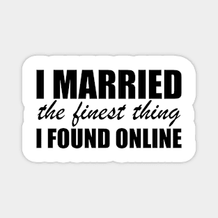 I married the finest thing I found online Magnet