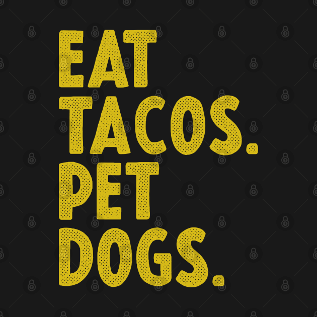 EAT TACOS AND PET DOGS by Emma Creation