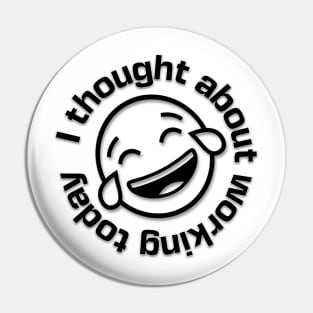 I Thought about Working Today with Laughing Emoji Pin