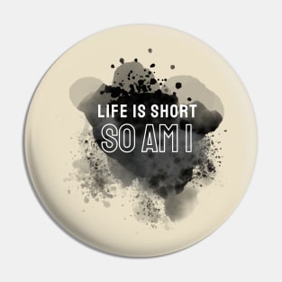 Life is short so am i Pin