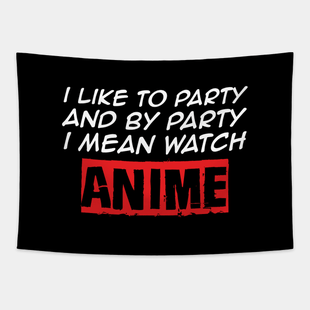 I Like To Party And By Party I Mean Watch Anime Tapestry by monolusi