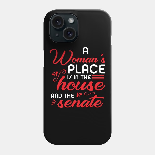 A Woman's Place Is In The House And The Senate Phone Case by SiGo