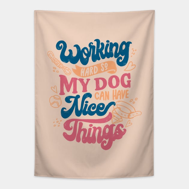 Working Hard So My Dog Can Have Nice Things by Tobe Fonseca Tapestry by Tobe_Fonseca