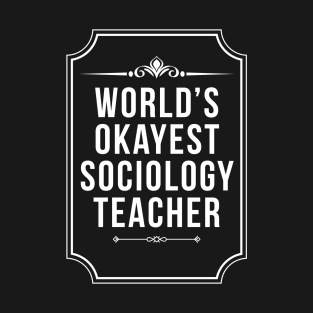 Worlds Okayest Sociology Teacher - Funny Sociologist T-Shirt