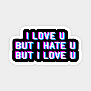 I LOVE U BUT I HATE U BUT I LOVE U Magnet