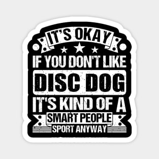 It's Okay If You Don't Like Disc dog It's Kind Of A Smart People Sports Anyway Disc dog Lover Magnet