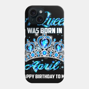 A Queen Was Born In April Happy Birthday To Me Phone Case