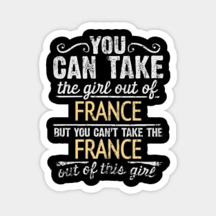 You Can Take The Girl Out Of France But You Cant Take The France Out Of The Girl - Gift for French With Roots From France Magnet