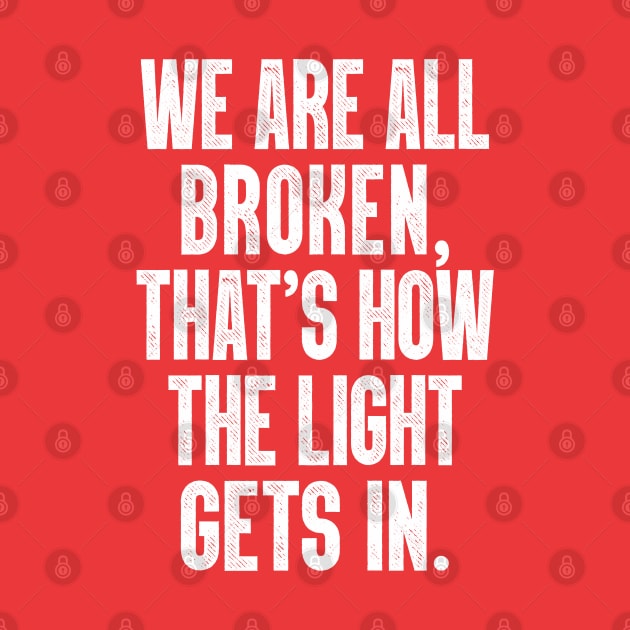 We Are All Broken ... That's How The Light Gets In by DankFutura