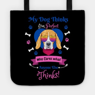 My Dog Thinks I'm Perfect Who Cares What Anyone Else Thinks, Beagle Dog Lover Tote