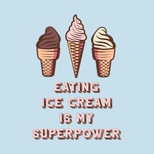 Eating Ice Cream Is My SuperPower T-Shirt