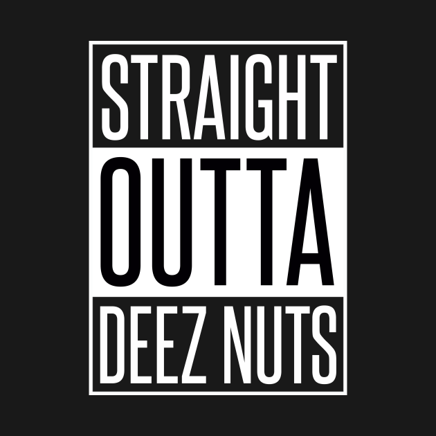 STRAIGHT OUTTA DEEZ NUTS - Straight - T-Shirt | TeePublic