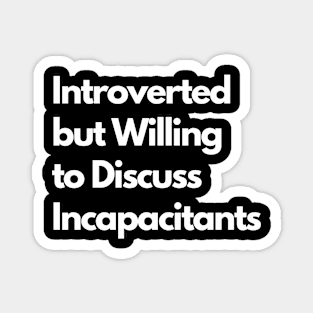 Introverted but Willing to Discuss Incapacitants Magnet