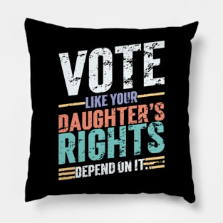 Vote Like Your Daughter’s Rights Depend On It v5 Vintage Pillow