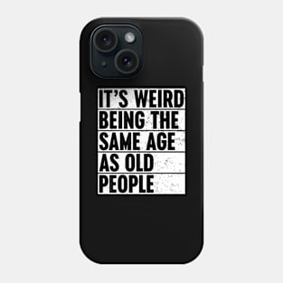 It's Weird Being The Same Age As Old People White Phone Case