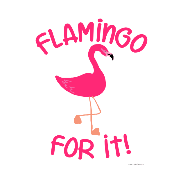 Flamingo For It Pink Bird Slogan by Tshirtfort