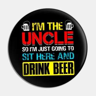 I'm The Uncle I Just Going Sit Here Drink Beer Pin